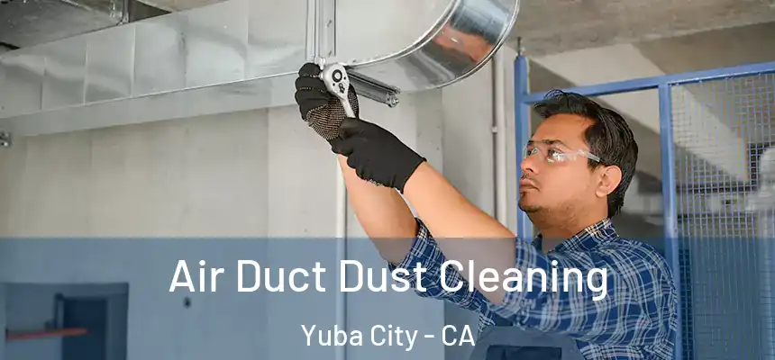 Air Duct Dust Cleaning Yuba City - CA