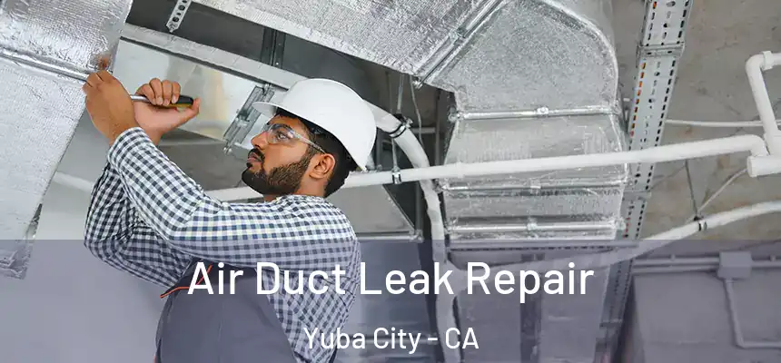 Air Duct Leak Repair Yuba City - CA