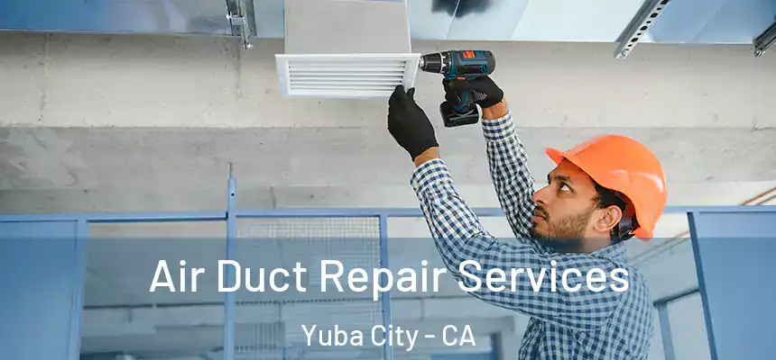Air Duct Repair Services Yuba City - CA