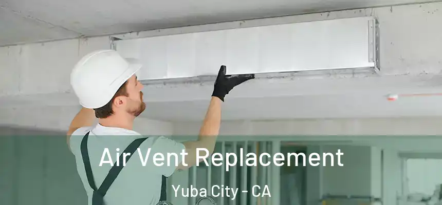 Air Vent Replacement Yuba City - CA