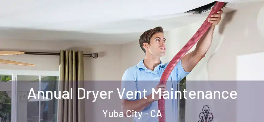  Annual Dryer Vent Maintenance Yuba City - CA