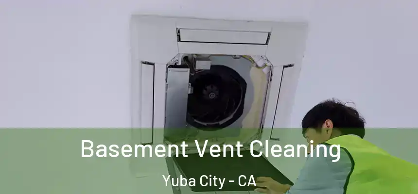 Basement Vent Cleaning Yuba City - CA