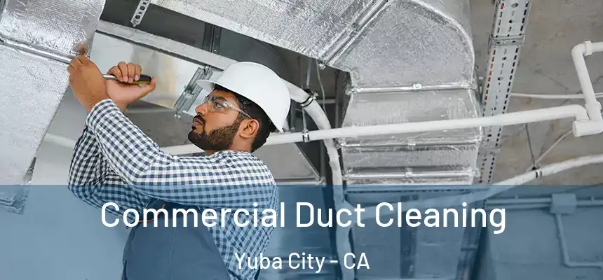 Commercial Duct Cleaning Yuba City - CA