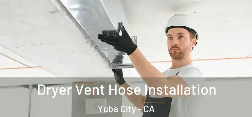  Dryer Vent Hose Installation Yuba City - CA
