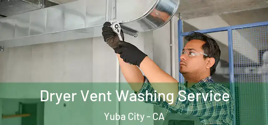 Dryer Vent Washing Service Yuba City - CA