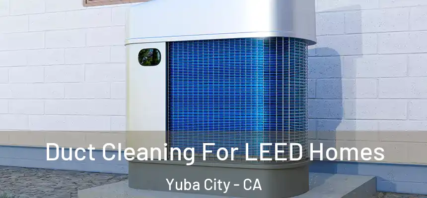 Duct Cleaning For LEED Homes Yuba City - CA