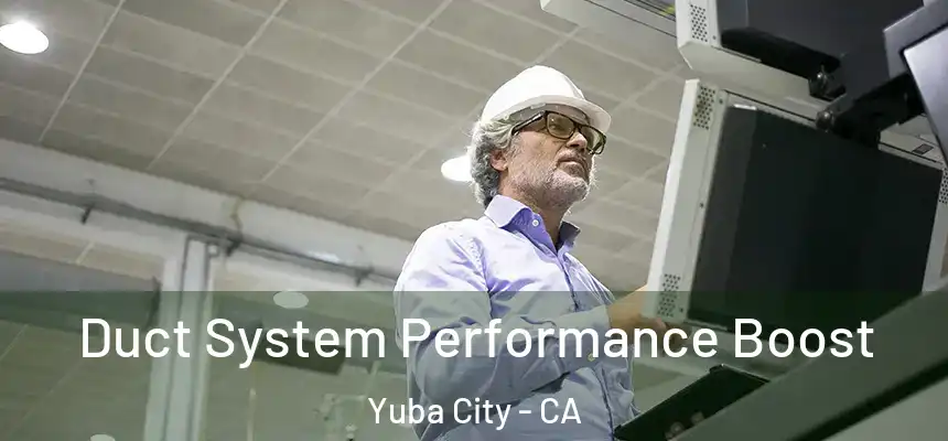 Duct System Performance Boost Yuba City - CA