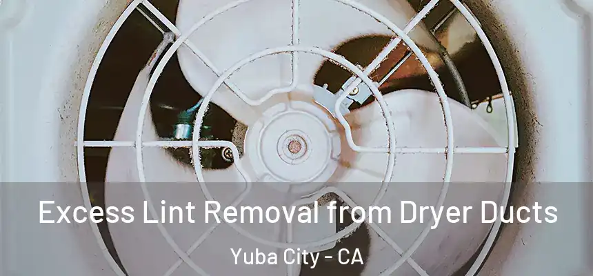 Excess Lint Removal from Dryer Ducts Yuba City - CA