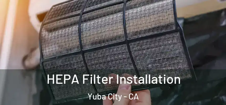 HEPA Filter Installation Yuba City - CA