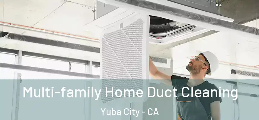  Multi-family Home Duct Cleaning Yuba City - CA