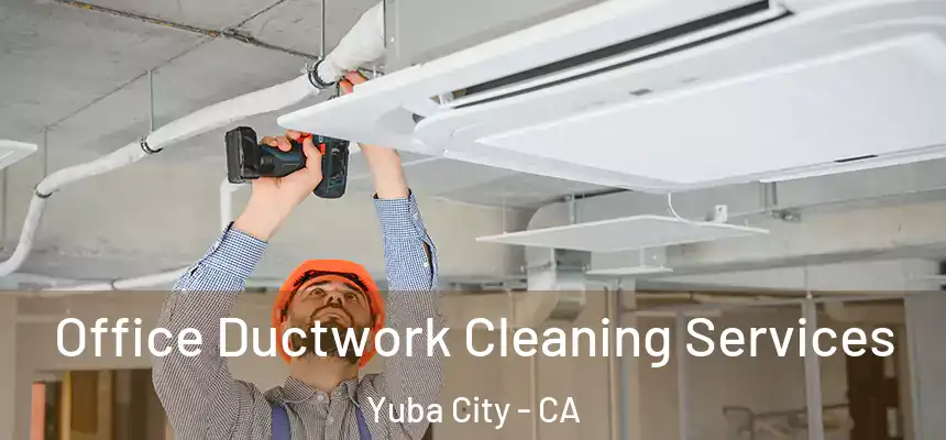 Office Ductwork Cleaning Services Yuba City - CA