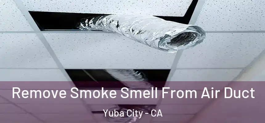 Remove Smoke Smell From Air Duct Yuba City - CA