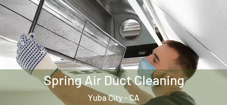 Spring Air Duct Cleaning Yuba City - CA