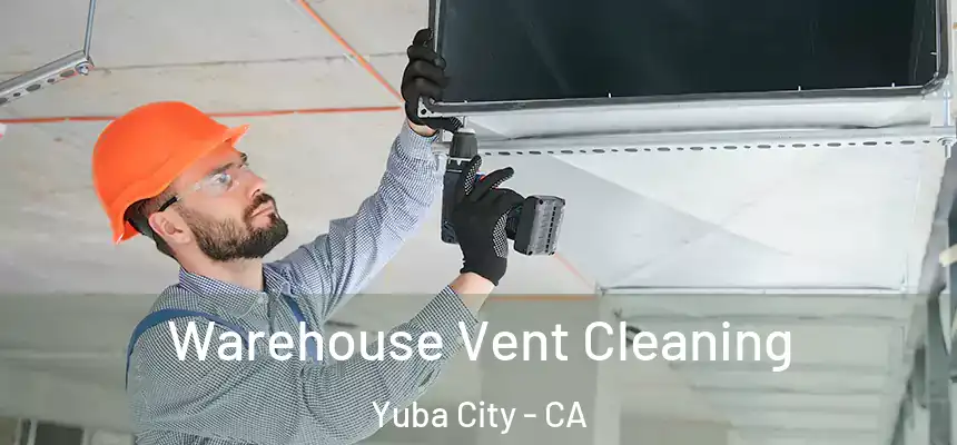 Warehouse Vent Cleaning Yuba City - CA