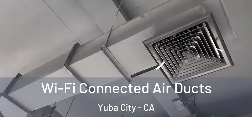 Wi-Fi Connected Air Ducts Yuba City - CA